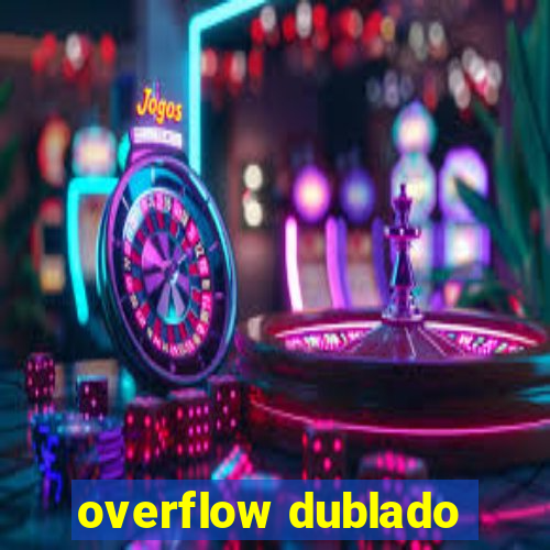 overflow dublado